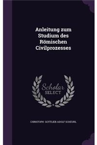 Anleitung Zum Studium Des Romischen Civilprozesses