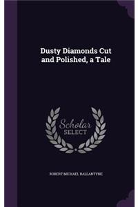 Dusty Diamonds Cut and Polished, a Tale