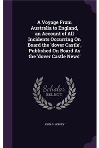 Voyage From Australia to England, an Account of All Incidents Occurring On Board the 'dover Castle', Published On Board As the 'dover Castle News'