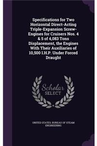 Specifications for Two Horizontal Direct-Acting Triple-Expansion Screw-Engines for Cruisers Nos. 4 & 5 of 4,083 Tons Displacement, the Engines With Their Auxiliaries of 10,500 I.H.P. Under Forced Draught