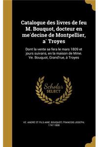 Catalogue Des Livres de Feu M. Bouquot, Docteur En Me Decine de Montpellier, a Troyes