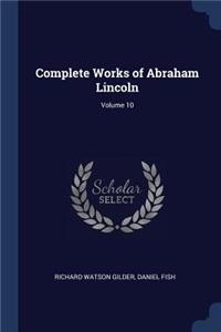Complete Works of Abraham Lincoln; Volume 10