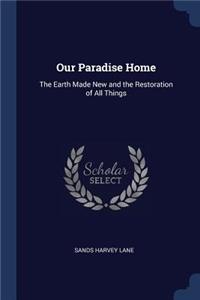 Our Paradise Home: The Earth Made New and the Restoration of All Things