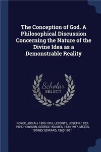 The Conception of God. A Philosophical Discussion Concerning the Nature of the Divine Idea as a Demonstrable Reality