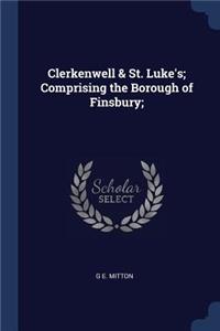 Clerkenwell & St. Luke's; Comprising the Borough of Finsbury;