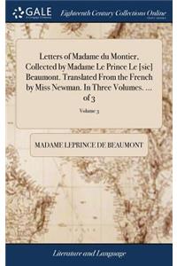 Letters of Madame Du Montier, Collected by Madame Le Prince Le [sic] Beaumont. Translated from the French by Miss Newman. in Three Volumes. ... of 3; Volume 3