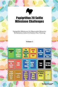 Papigriffon 20 Selfie Milestone Challenges Papigriffon Milestones for Memorable Moments, Socialization, Indoor & Outdoor Fun, Training Volume 3