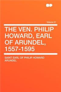 The Ven. Philip Howard, Earl of Arundel, 1557-1595 Volume 21