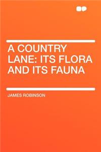 A Country Lane: Its Flora and Its Fauna: Its Flora and Its Fauna