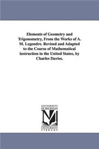 Elements of Geometry and Trigonometry, from the Works of A. M. Legendre. Revised and Adapted to the Course of Mathematical Instruction in the United S