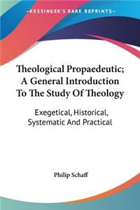 Theological Propaedeutic; A General Introduction To The Study Of Theology