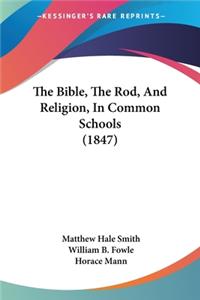 Bible, The Rod, And Religion, In Common Schools (1847)