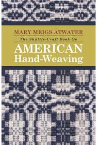 Shuttle-Craft Book On American Hand-Weaving - Being an Account of the Rise, Development, Eclipse, and Modern Revival of a National Popular Art