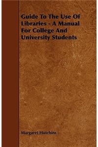 Guide to the Use of Libraries - A Manual for College and University Students