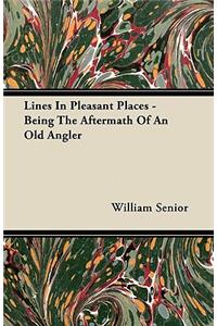 Lines In Pleasant Places - Being The Aftermath Of An Old Angler