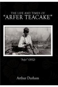 Life and Times of Arfer Teacake