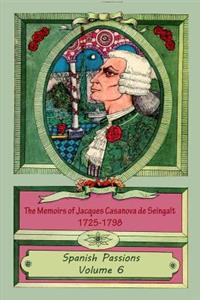 Memoirs of Jacques Casanova de Seingalt 1725-1798 Volume 6 Spanish Passions