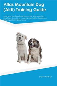 Atlas Mountain Dog (Aidi) Training Guide Atlas Mountain Dog Training Includes: Atlas Mountain Dog Tricks, Socializing, Housetraining, Agility, Obedience, Behavioral Training and More