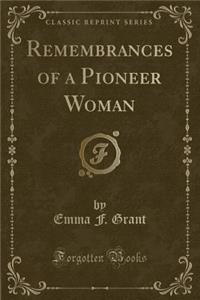 Remembrances of a Pioneer Woman (Classic Reprint)