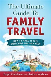 Ultimate Guide To Family Travel