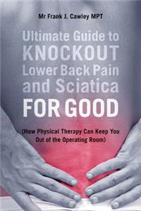 Ultimate Guide to Knockout Lower Back Pain and Sciatica for Good