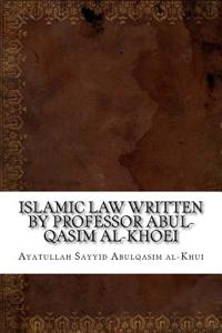 Islamic Law Written by Professor Abul-Qasim Al-Khoei