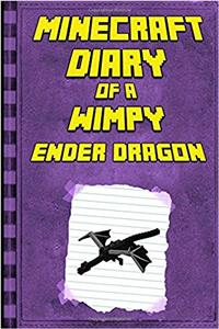 Minecraft - Diary of a Minecraft Ender Dragon: Legendary Minecraft Diary. an Unnoficial Minecraft Book for Kids Age 6 12 (Minecraft Diary of a Wimpy)