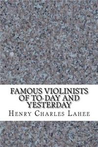Famous Violinists of To-day and Yesterday