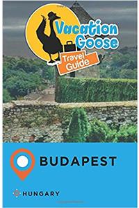 Vacation Goose Travel Guide Budapest Hungary