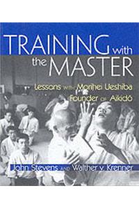 Training with the Master: Lessons with Morihei Ueshiba, Founder of Aikido