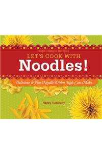 Let's Cook with Noodles!: Delicious & Fun Noodle Dishes Kids Can Make