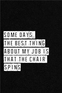 Some days, the best thing about my job is that the chair spins - NoteBook
