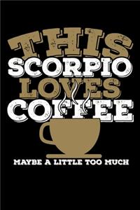 This Scorpio Loves Coffee Maybe A Little Too Much Notebook
