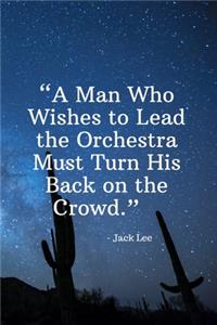 A Man Who Wishes to Lead the Orchestra Must Turn His Back on the Crowd - Jack Lee