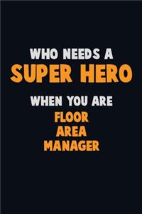 Who Need A SUPER HERO, When You Are Floor Area Manager