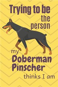 Trying to be the person my Doberman Pinscher thinks I am