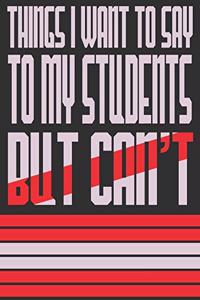 Things I Want To Say To My Students But Can't