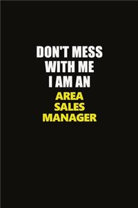 Don't Mess With Me I Am An Area Sales Manager