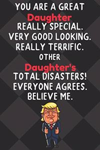 You Are A Great Daughter Really Special Very Good Looking: Daughter Funny Trump Hobby Birthday Gift Journal / Notebook / Diary / Unique Greeting Card Alternative