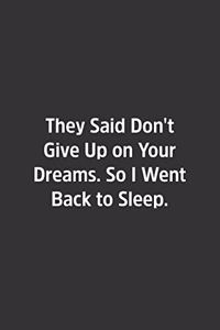 They Said Don't Give Up on Your Dreams. So I Went Back to Sleep.