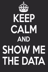 Keep Calm and Show Me The Data
