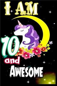 I am 10 and Awesome: Unicorn Journal A Happy Birthday 10 Years Old Unicorn Journal Notebook for Kids, Birthday Unicorn Journal for Girls / 10 Year Old Birthday Gift for 