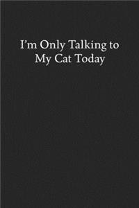 I'm Only Talking to My Cat Today