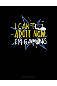 I Cant Adult Now Im Gaming