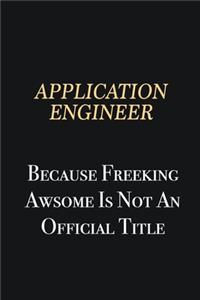 Application Engineer Because Freeking Awsome is not an official title