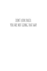 Don't Look Back. You're Not Going That Way