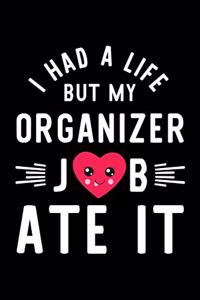 I Had A Life But My Organizer Job Ate It: Hilarious & Funny Journal for Organizer - Funny Christmas & Birthday Gift Idea for Organizer - Organizer Notebook - 100 pages 6x9 inches