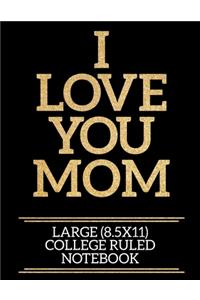 I Love You Mom Large (8.5x11) College Ruled Notebook
