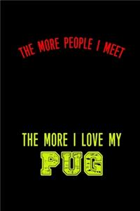 The More People I Meet The More I Love My Pug