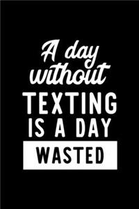 A Day Without Texting Is A Day Wasted